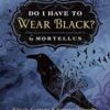 Do I Have to Wear Black by Mortellus Do I Have to Wear Black by Mortellus