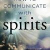 How to Communicate with Spirits by Elizabeth Owens How to Communicate with Spirits by Elizabeth Owens