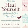 How to Heal Yourself When No One Else Can by Amy Scher How to Heal Yourself When No One Else Can by Amy Scher
