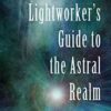 Lightworker’s Guide Astral Realm by Sahvanna Arienta Lightworker’s Guide Astral Realm by Sahvanna Arienta
