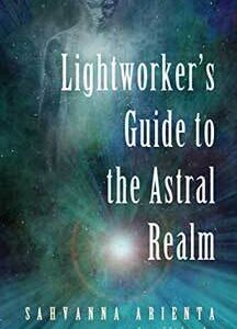 Lightworker’s Guide Astral Realm by Sahvanna Arienta