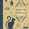 Little Big Book of White Spells by Ileana Abrev Little Big Book of White Spells by Ileana Abrev