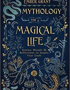 Mythology for a Magical Life by Ember Grant