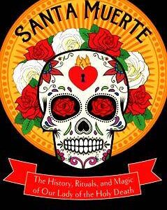 Santa Muerte, History, Rituals, & Magic by Tracey Rollin