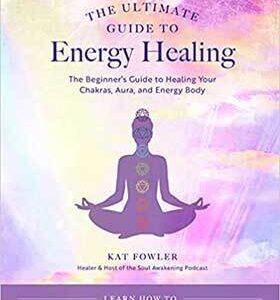Ultimate Guide to Energy Healing by Kat Flowler