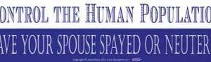 Control the Human Population, Have your Spouse Spayed or Neutered bumper sticker