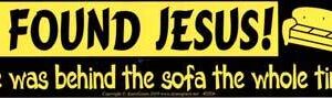 I Found Jesus, He was Behind the Sofa the Whole Time bumper sticker