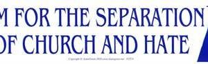 I’m for Separation of Church and Hate bumper sticker