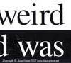 I Was Weird Before Weird Was Cool bumper sticker – 11″ by 3″ I Was Weird Before Weird Was Cool bumper sticker – 11″ by 3″