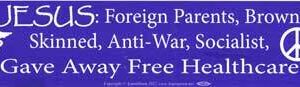 Jesus: Foreign Parents, Brown Skinned, Anti-War, Socialist, Gave Away Free Healthcare bumper sticker