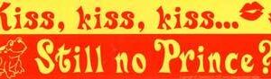 Kiss, Kiss, Kiss… Still No Prince?! bumper sticker