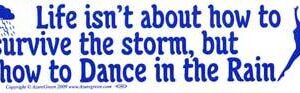 Life Isn’t About How to Survive the Storm, but how to Dance