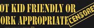 Not Kid Friendly or Work Appropriate bumper sticker