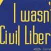 That’s OK I Wasn’t Using My Civil Liberties That’s OK I Wasn’t Using My Civil Liberties