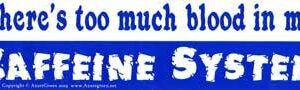 There’s too much blood in my Caffeine System bumper sticker