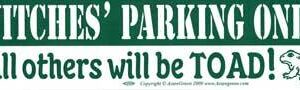 Witches’ Parking Only All others will be Toad bumper sticker